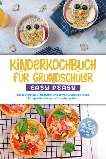 Kinderkochbuch für Grundschüler - EASY PEASY: Die leckersten einfachsten und abwechslungsreichsten Rezepte für Kinder im Grundschulalter - inkl Pausenbrote Partysnacks Backrezepte uvm - cover