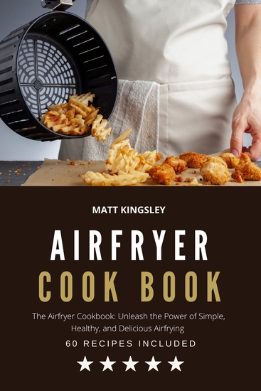 Airfryer Cookbook - Air Fryer Recipes Easy Air Fryer Recipes Healthy Air Fryer Meals Air Fryer Cooking 60+ Recipes Contents Included - cover