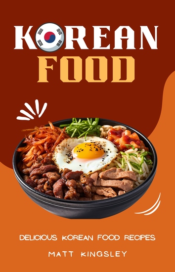 Korean Recipes - Korean Recipes Street Food Recipes Korean BBQ Korean Fried Chicken Kimchi Recipes Bibimbap Tteokbokki 60+ Recipes - cover