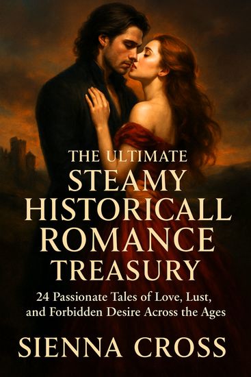 The Ultimate Steamy Historical Romance Treasury - 24 Passionate Tales of Love Lust and Forbidden Desire Across the Ages - cover