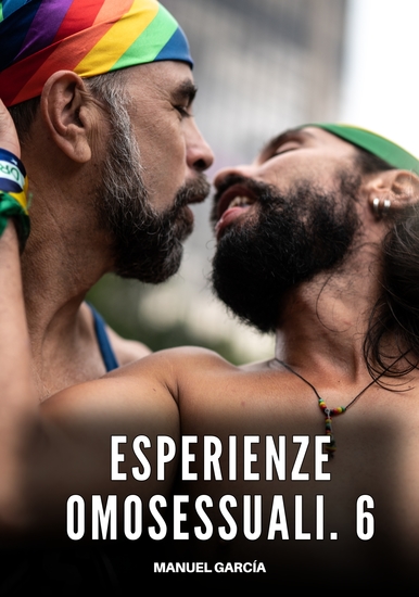 Esperienze Omosessuali 6 - Racconti Erotici Gay di Sesso Esplicito per Uomini Adulti - cover