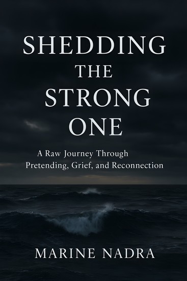 Shedding the Strong One - A Raw Journey Through Pretending Grief and Reconnection - cover