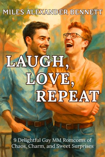 Laugh Love Repeat - 9 Delightful Gay MM Romcoms of Chaos Charm and Sweet Surprises - cover