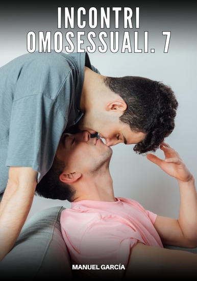 Incontri Omosessuali 7 - Racconti Erotici Gay di Sesso Esplicito per Uomini Adulti - cover