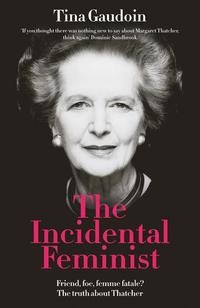The Incidental Feminist - Friend foe femme fatale? The truth about Thatcher
