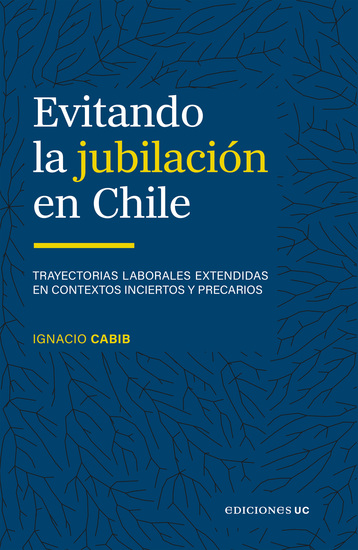 Evitando la jubilación en Chile - Trayectorias laborales extendidas en contextos inciertos y precarios - cover