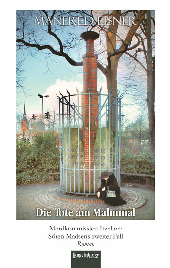 Die Tote am Mahnmal - Mordkommission Itzehoe: Sören Madsens zweiter Fall Roman - cover