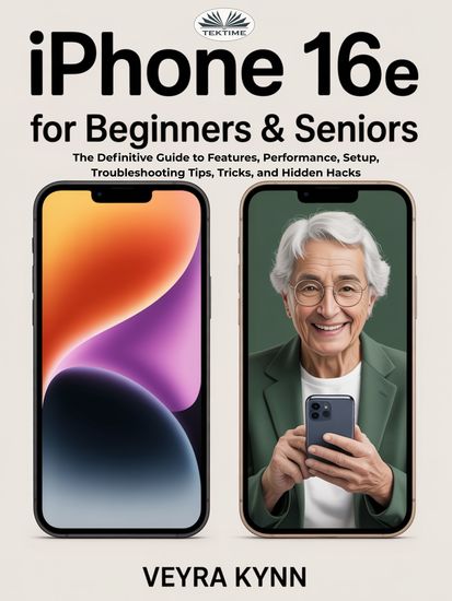 IPhone 16e For Beginners & Seniors - The Definitive Guide To Features Performance Setup Troubleshooting Tips Tricks And Hidden Hacks - cover