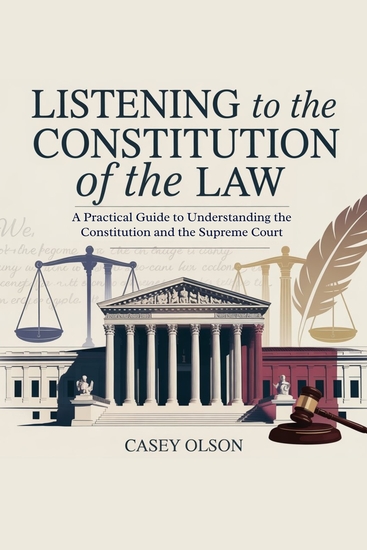 Listening to the Constitution of the Law - A Practical Guide to Understanding the Constitution and the Supreme Court - cover