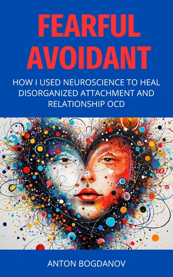 Fearful Avoidant - How I Used Neuroscience to Heal Disorganized Attachment and Relationship OCD - cover