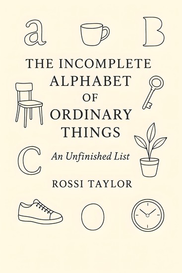 The Incomplete Alphabet of Ordinary Things - An Unfinished List - cover