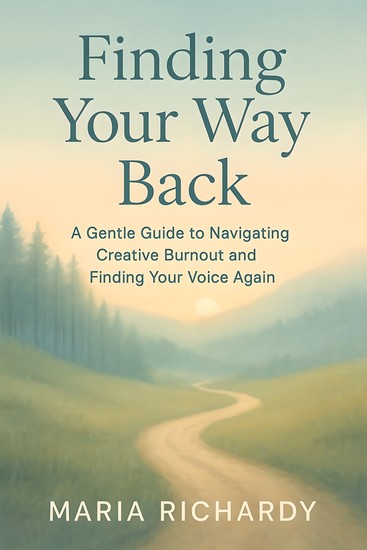 Finding Your Way Back - A Gentle Guide to Navigating Creative Burnout and Finding Your Voice Again - cover