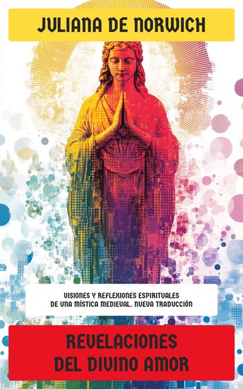 Revelaciones del Divino Amor - Visiones y reflexiones espirituales de una mística medieval - cover