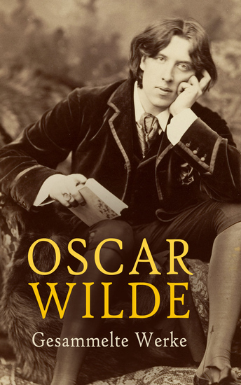 Oscar Wilde - Gesammelte Werke - Romane Dramen Erzählungen Märchen Gedichte Aufsätze Aphorismen & Autobiografische Schriften - cover