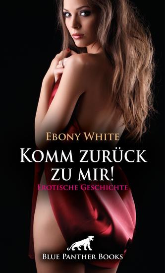 Komm zurück zu mir! Erotische Geschichte - Die Lust der Erinnerung - cover