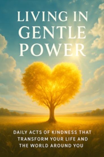 Living in Gentle Power Daily Acts of Kindness That Transform Your Life and the World Around You - cover