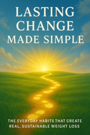 Lasting Change Made Simple The Everyday Habits That Create Real Sustainable Weight Loss - cover