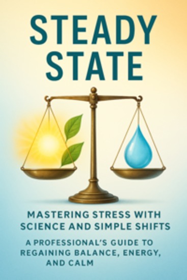 Steady State: Mastering Stress with Science and Simple Shifts A Professional’s Guide to Regaining Balance Energy and Calm - cover