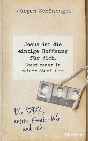 Jesus ist die einzige Hoffnung für dich Steht sogar in meiner Stasi-Akte - Die DDR unsere Knast-WG und ich - cover