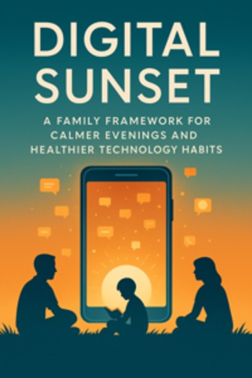 Digital Sunset A Family Framework for Calmer Evenings and Healthier Technology Habits - cover