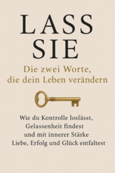 Lass sie: Die zwei Worte die dein Leben verändern Wie du Kontrolle loslässt Gelassenheit findest und mit innerer Stärke Liebe Erfolg und Glück entfaltest - cover