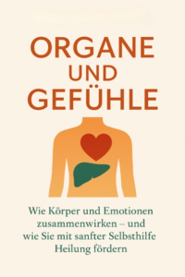 Organe und Gefühle Wie Körper und Emotionen zusammenwirken – und wie Sie mit sanfter Selbsthilfe Heilung fördern - cover