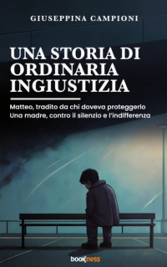 Una storia di ordinaria ingiustizia - Matteo tradito da chi doveva proteggerlo Una madre contro il silenzio e l’indifferenza - cover