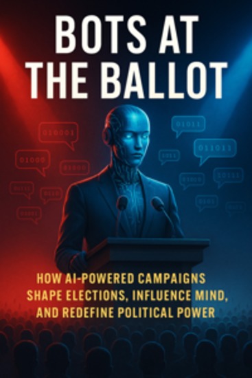 Bots at the Ballot: How AI-Powered Campaigns Shape Elections Influence Minds and Redefine Political Power - cover