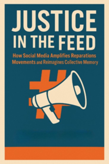 Justice in the Feed:How Social Media Amplifies Reparations Movements and Reimagines Collective Memory - cover