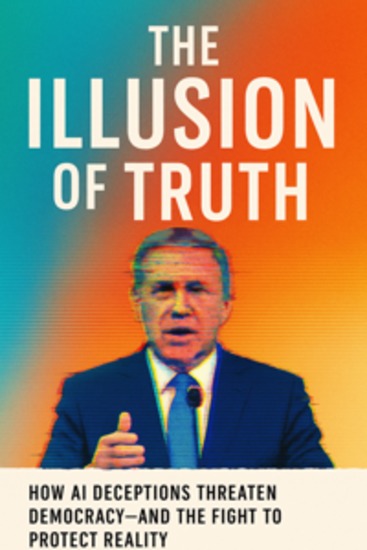 The Illusion of Truth: How AI Deceptions Threaten Democracy—and the Fight to Protect Reality - cover