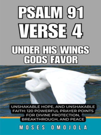 Psalm 91 Verse 4 – Under His Wings Gods Favor Unshakable Hope And Unshakable Faith: 120 Powerful Prayer Points For Divine Protection Breakthrough And Peace - cover
