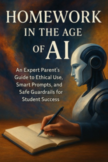 Homework in the Age of AI - An Expert Parent’s Guide to Ethical Use Smart Prompts and Safe Guardrails for Student Success - cover