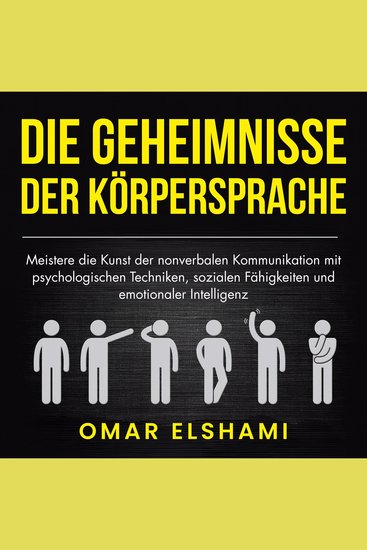 Die Geheimnisse der Körpersprache - Meistere die Kunst der nonverbalen Kommunikation mit psychologischen Techniken sozialen Fähigkeiten und emotionaler Intelligenz - cover