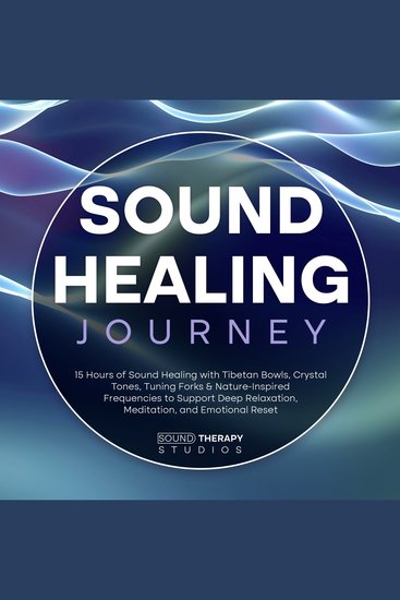 Sound Healing Journey - 15 Hours of Sound Healing with Tibetan Bowls Crystal Tones Tuning Forks & Nature-Inspired Frequencies to Support Deep Relaxation Meditation and Emotional Reset - cover