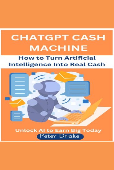 ChatGPT Cash Machine - How to Turn Artificial Intelligence Into Real Cash -Unlock AI to Earn Big Today - cover