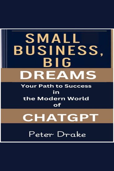 Small Business Big Dreams - Your Path to Success in the Modern World of Chatgpt - cover