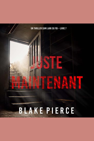 Juste maintenant (Un thriller Cami Lark du FBI – Livre 7) - Narration par une voix synthétisée - cover