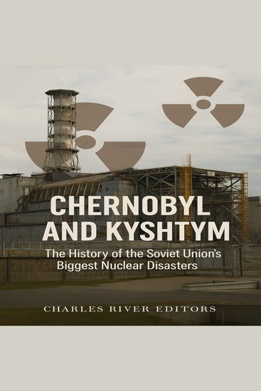 Chernobyl and Kyshtym: The History of the Soviet Union’s Biggest Nuclear Disasters - cover