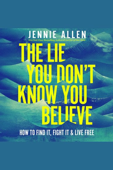 The Lie You Don't Know You Believe - How to Find It Fight It and Live Free - cover