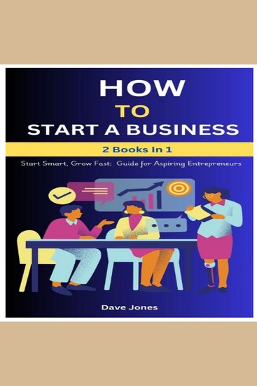 How To Start A Business: Start Smart Grow Fast - Guide For Aspiring Entrepreneurs-2 Books in 1 - cover