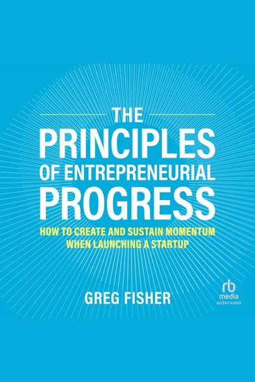 The Principles of Entrepreneurial Progress - How to Create and Sustain Momentum When Launching a Startup - cover