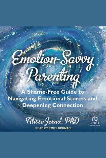 Emotion-Savvy Parenting - A Shame-Free Guide to Navigating Emotional Storms and Deepening Connection - cover