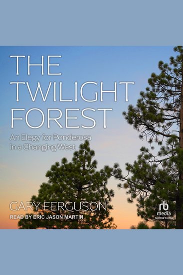 The Twilight Forest - An Elegy for Ponderosa in a Changing West - cover
