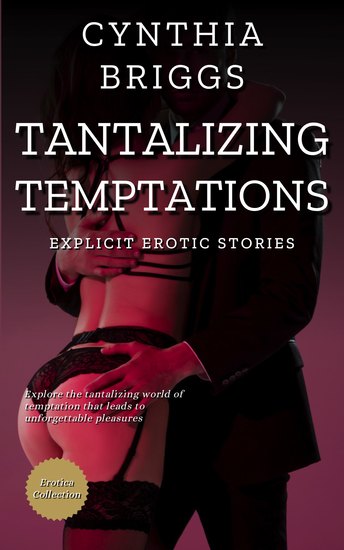 Tantalizing Temptations - Explicit Erotic Stories: Explore the tantalizing world of temptation that leads to unforgettable pleasures - cover