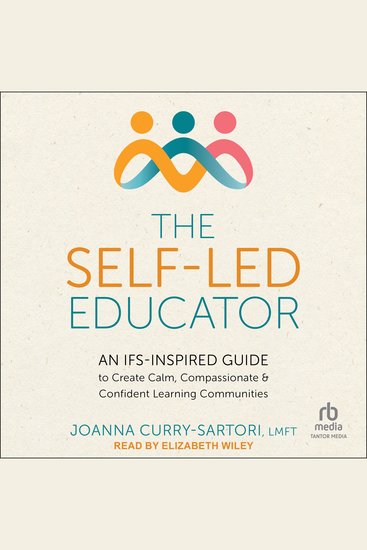 The Self-Led Educator - An IFS-Inspired Guide to Create Calm Compassionate and Confident Learning Communities - cover