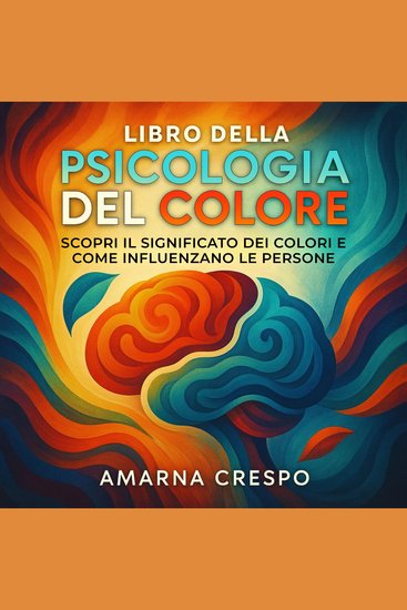 Libro della Psicologia del Colore - Scopri il Significato dei Colori e Come Influenzano le Persone - cover