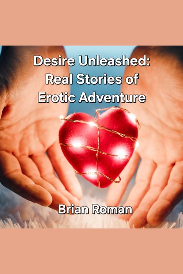 Desire Unleashed - Real Stories of Erotic Adventures - cover