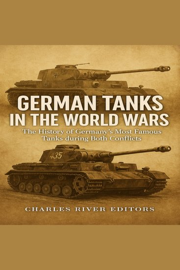 German Tanks in the World Wars: The History of Germany’s Most Famous Tanks during Both Conflicts - cover