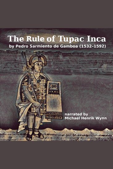 Rule of Tupac Inca by Pedro Sarmiento de Gamboa The (1532–1592) - narrated by Michael Henrik Wynn - cover