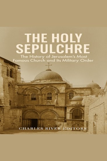 Holy Sepulchre The: The History of Jerusalem’s Most Famous Church and Its Military Order - cover